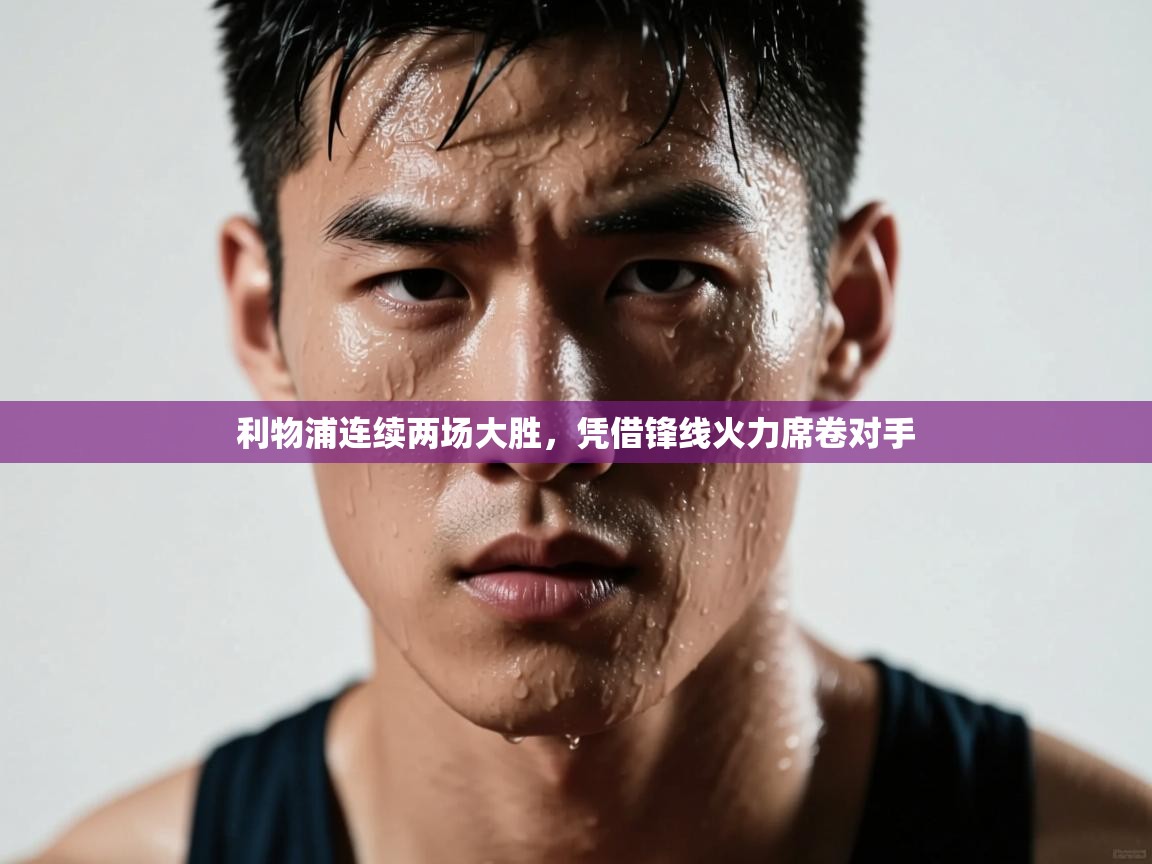 利物浦连续两场大胜，凭借锋线火力席卷对手