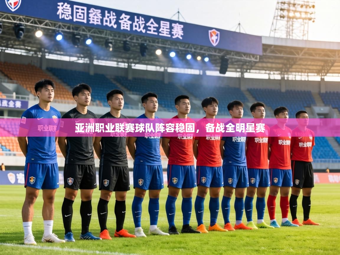 亚洲职业联赛球队阵容稳固，备战全明星赛