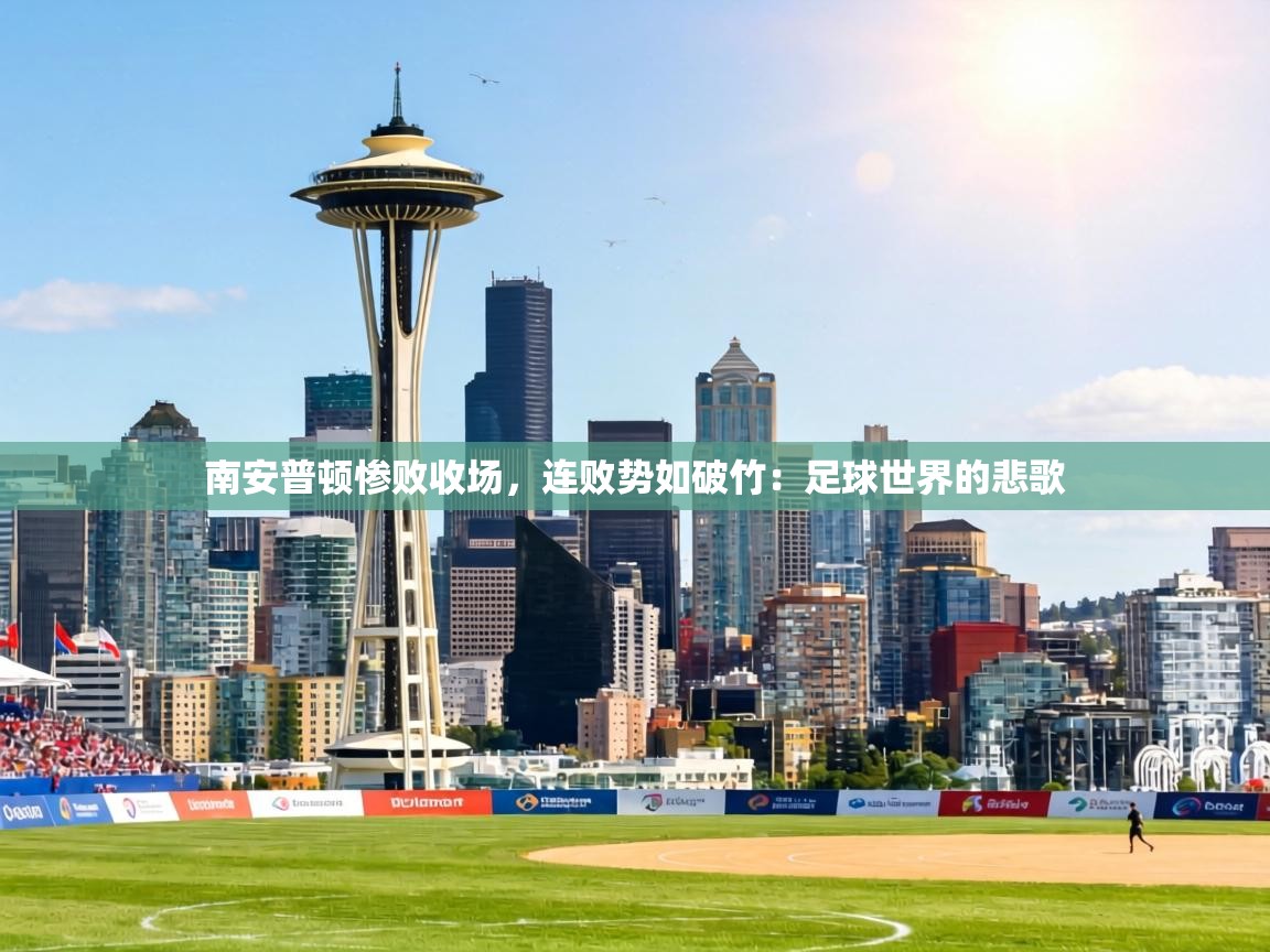 南安普顿惨败收场,连败势如破竹:足球世界的悲歌 第1张