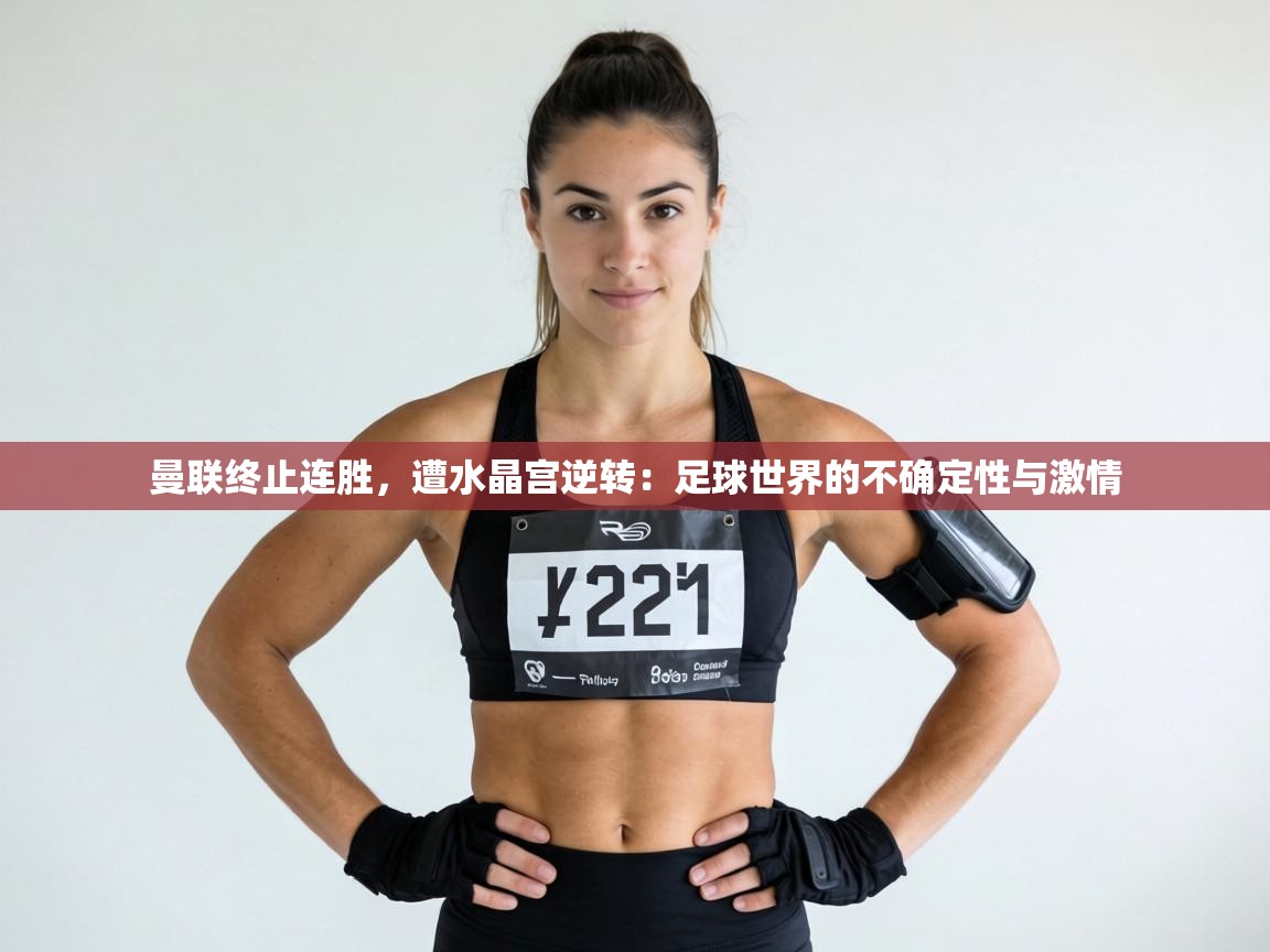 曼联终止连胜，遭水晶宫逆转：足球世界的不确定性与激情  第1张